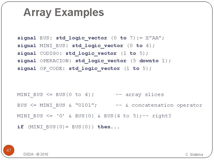 Array Examples signal BUS: std_logic_vector (0 to 7): = X”AA”; signal MINI_BUS: std_logic_vector (0