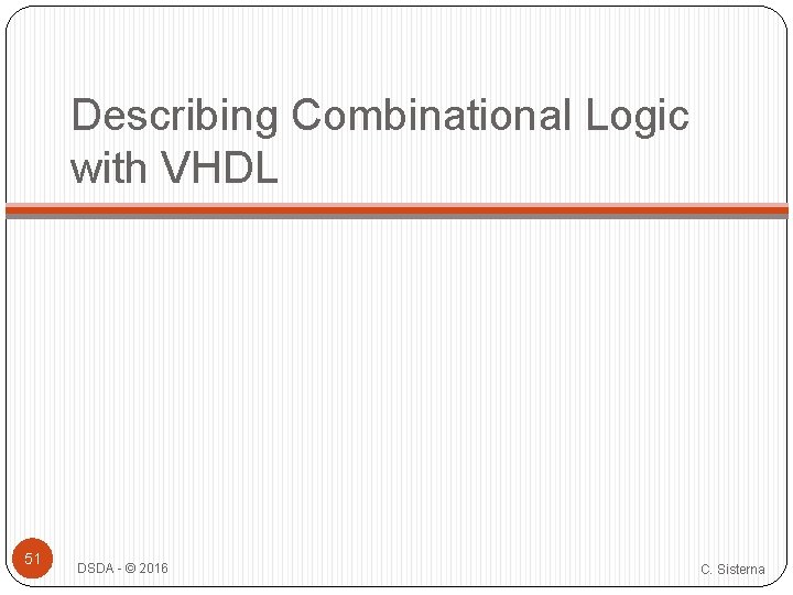 Describing Combinational Logic with VHDL 51 DSDA - © 2016 C. Sisterna 