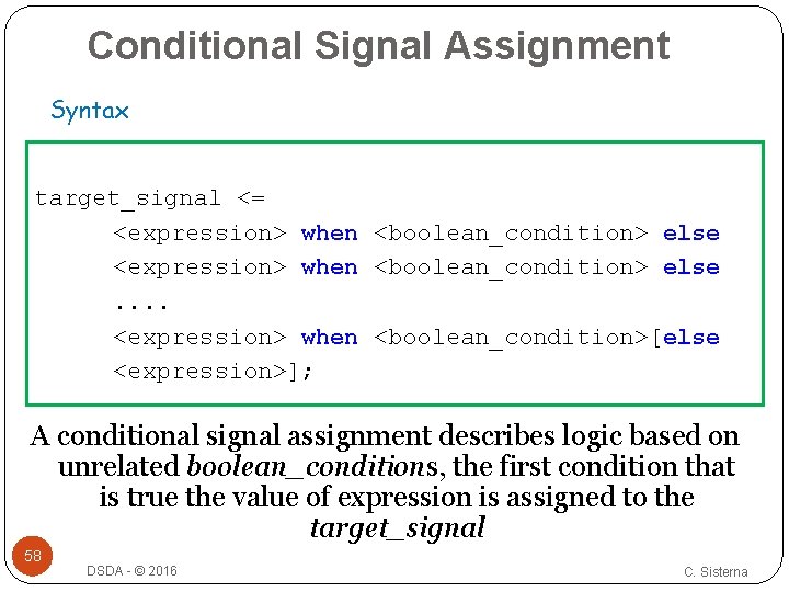 Conditional Signal Assignment Syntax target_signal <= <expression> when <boolean_condition> else . . <expression> when