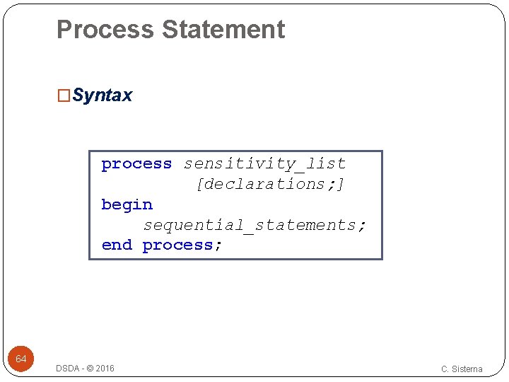 Process Statement �Syntax process sensitivity_list [declarations; ] begin sequential_statements; end process; 64 DSDA -