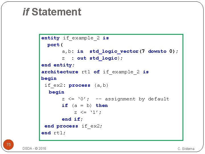 if Statement entity if_example_2 is port( a, b: in std_logic_vector(7 downto 0); z :