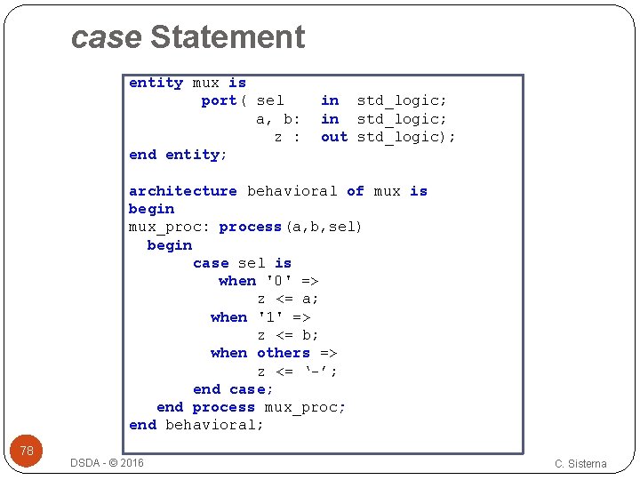 case Statement entity mux is port( sel in std_logic; a, b: in std_logic; z