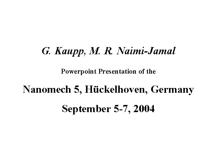 G. Kaupp, M. R. Naimi-Jamal Powerpoint Presentation of the Nanomech 5, Hückelhoven, Germany September