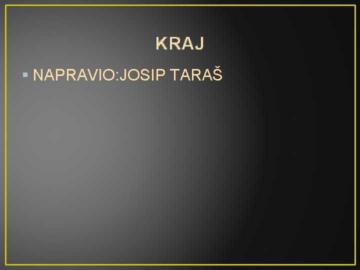 KRAJ § NAPRAVIO: JOSIP TARAŠ 