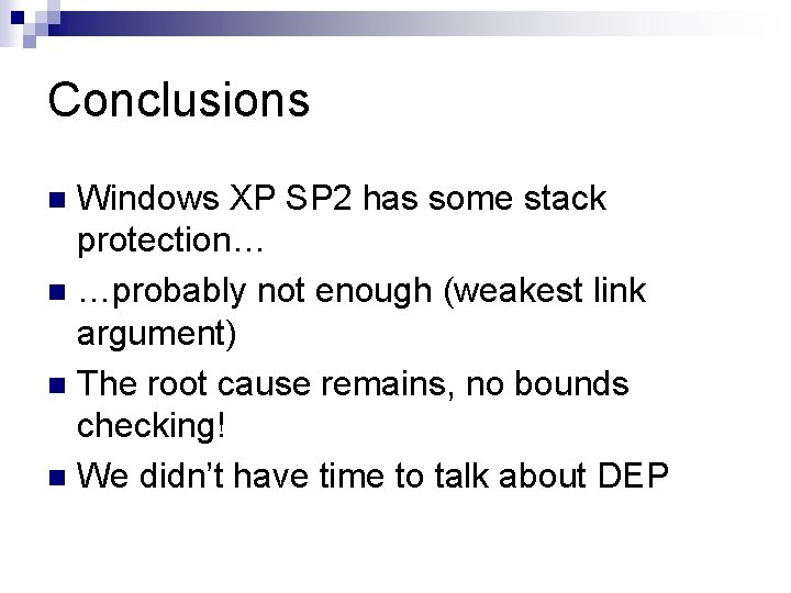 Conclusions Windows XP SP 2 has some stack protection… n …probably not enough (weakest