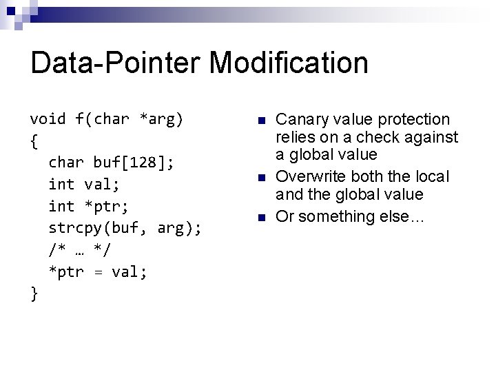 Data-Pointer Modification void f(char *arg) { char buf[128]; int val; int *ptr; strcpy(buf, arg);