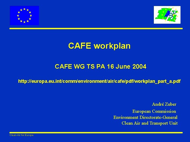 CAFE workplan CAFE WG TS PA 16 June 2004 http: //europa. eu. int/comm/environment/air/cafe/pdf/workplan_part_a. pdf