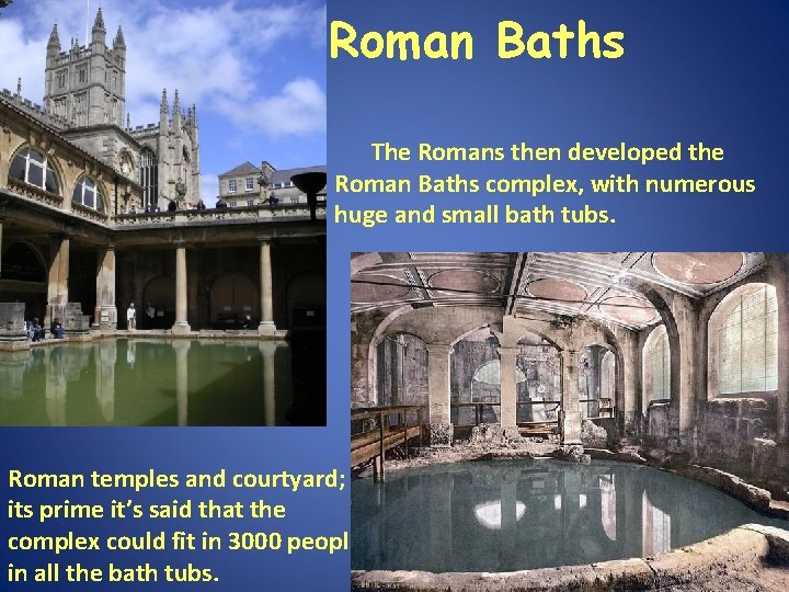 Roman Baths The Romans then developed the Roman Baths complex, with numerous huge and Roman Baths The Romans then developed the Roman Baths complex, with numerous huge and