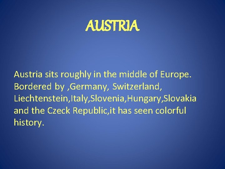 AUSTRIA Austria sits roughly in the middle of Europe. Bordered by , Germany, Switzerland, AUSTRIA Austria sits roughly in the middle of Europe. Bordered by , Germany, Switzerland,
