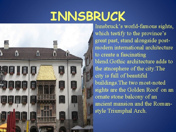 INNSBRUCK Innsbruck’s world-famous sights, which testify to the province’s great past, stand alongside postmodern INNSBRUCK Innsbruck’s world-famous sights, which testify to the province’s great past, stand alongside postmodern
