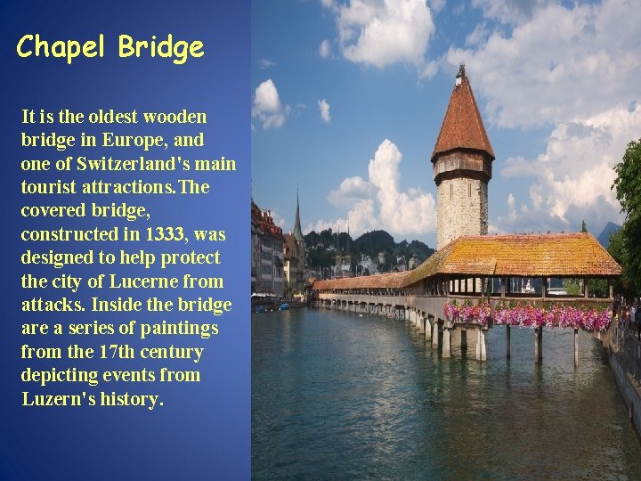 Chapel Bridge It is the oldest wooden bridge in Europe, and one of Switzerland's Chapel Bridge It is the oldest wooden bridge in Europe, and one of Switzerland's