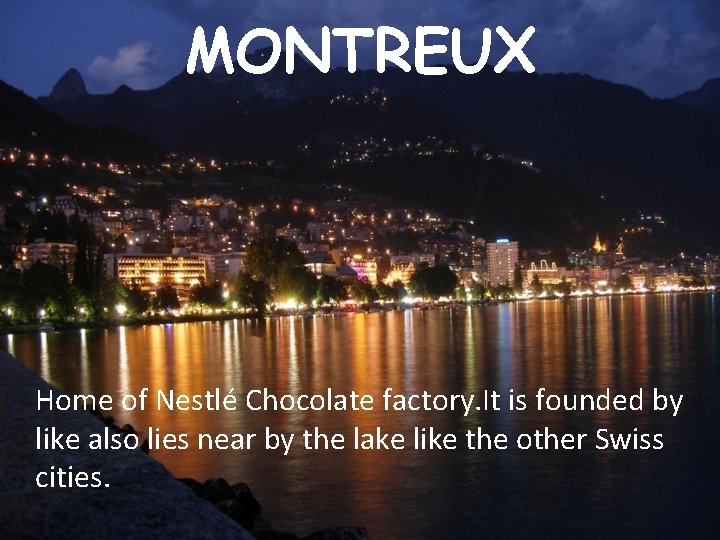 MONTREUX Home of Nestlé Chocolate factory. It is founded by like also lies near MONTREUX Home of Nestlé Chocolate factory. It is founded by like also lies near
