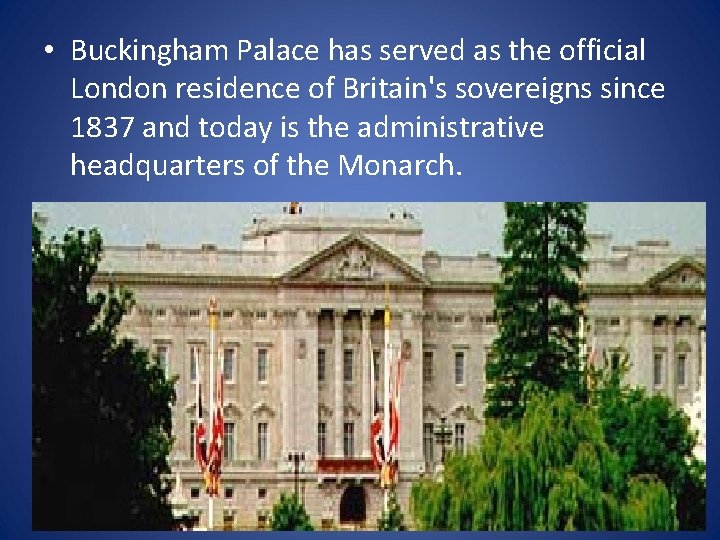 • Buckingham Palace has served as the official London residence of Britain's sovereigns • Buckingham Palace has served as the official London residence of Britain's sovereigns