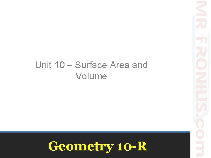 Unit 10 – Surface Area and Volume Geometry 10 -R 