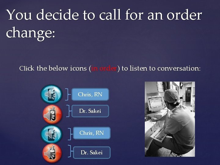 You decide to call for an order change: Click the below icons (in order)
