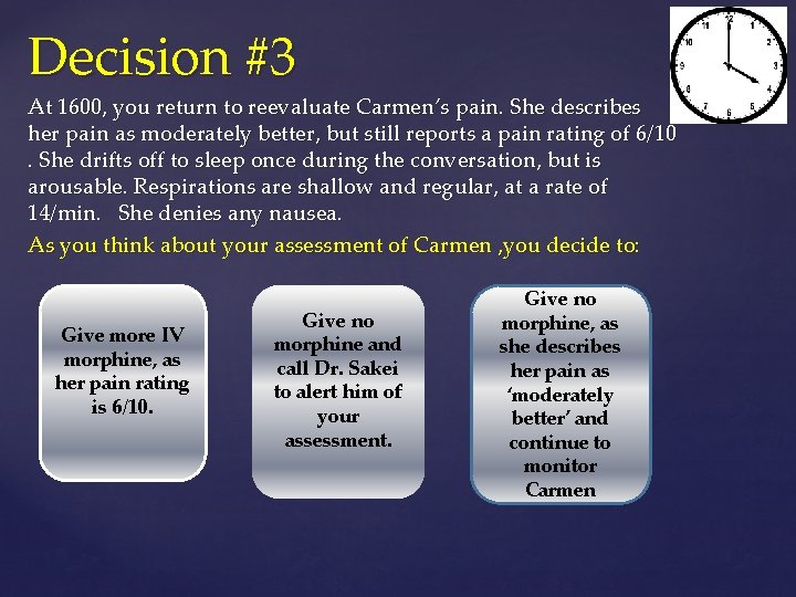 Decision #3 At 1600, you return to reevaluate Carmen’s pain. She describes her pain
