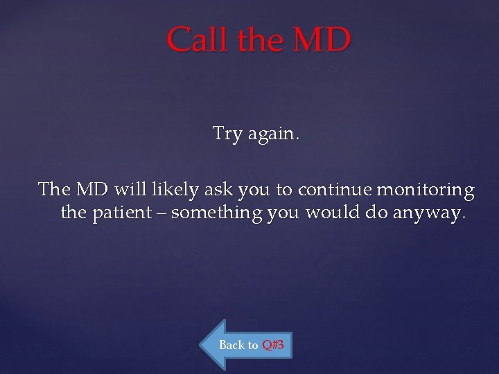 Call the MD Try again. The MD will likely ask you to continue monitoring