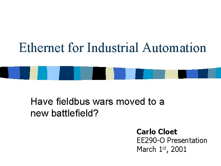 Ethernet for Industrial Automation Have fieldbus wars moved to a new battlefield? Carlo Cloet