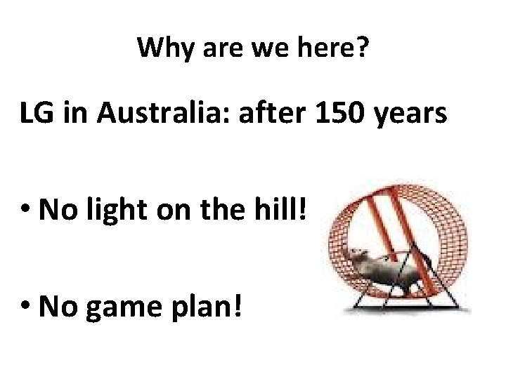 Why are we here? LG in Australia: after 150 years • No light on