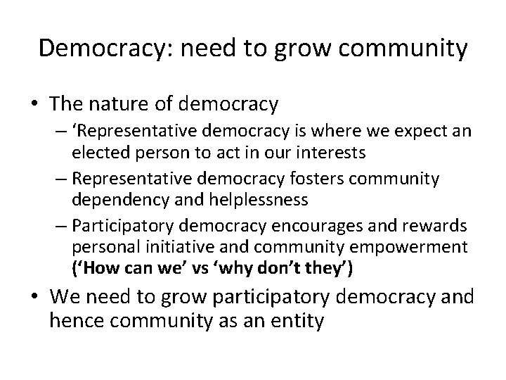 Democracy: need to grow community • The nature of democracy – ‘Representative democracy is