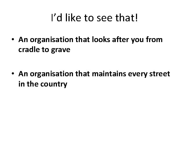 I’d like to see that! • An organisation that looks after you from cradle