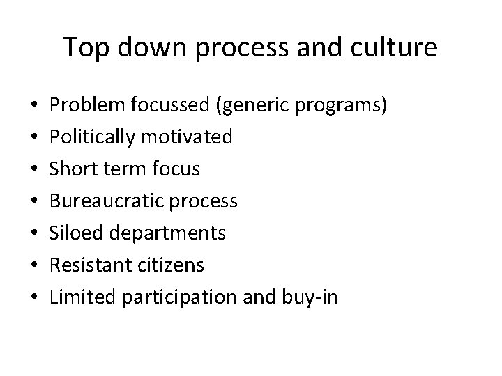 Top down process and culture • • Problem focussed (generic programs) Politically motivated Short