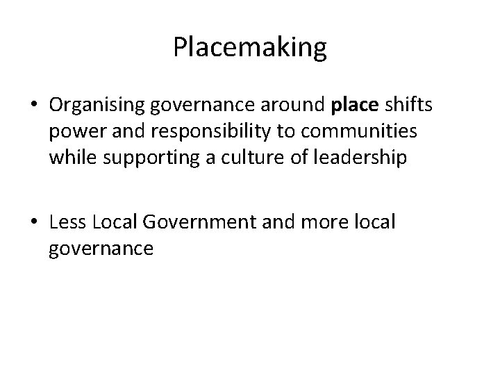 Placemaking • Organising governance around place shifts power and responsibility to communities while supporting
