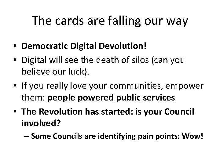 The cards are falling our way • Democratic Digital Devolution! • Digital will see