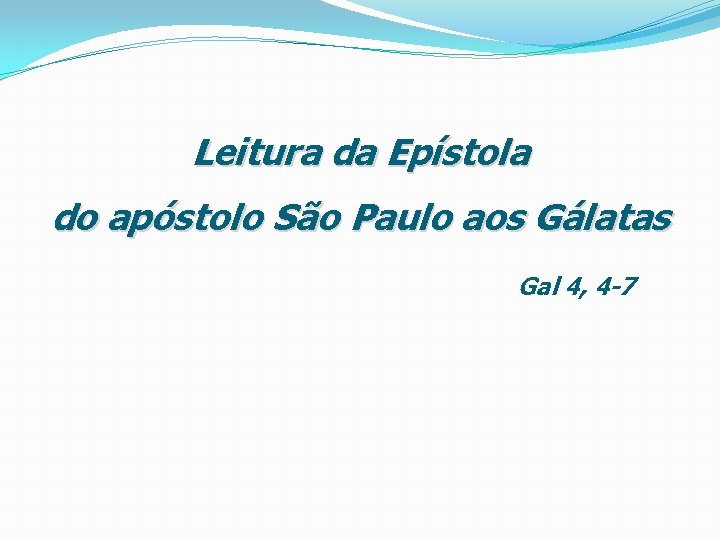 Leitura da Epístola do apóstolo São Paulo aos Gálatas Gal 4, 4 -7 