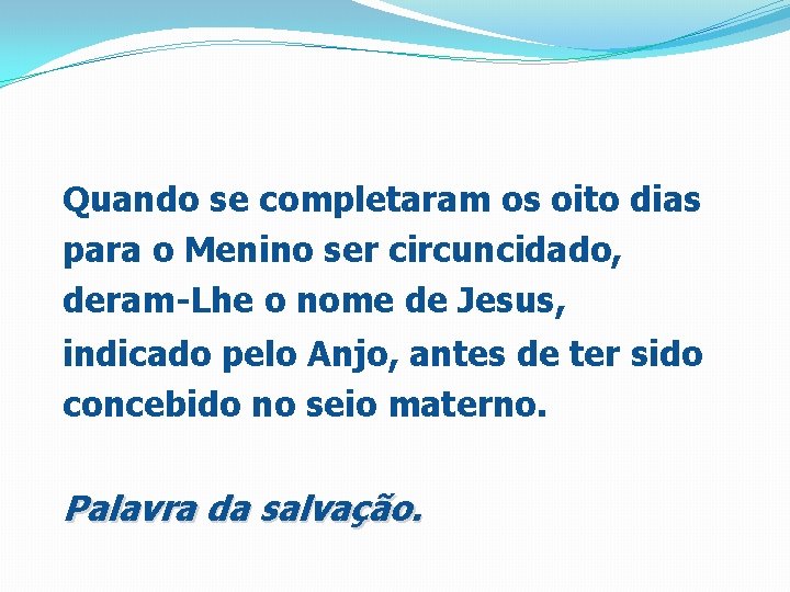 Quando se completaram os oito dias para o Menino ser circuncidado, deram-Lhe o nome