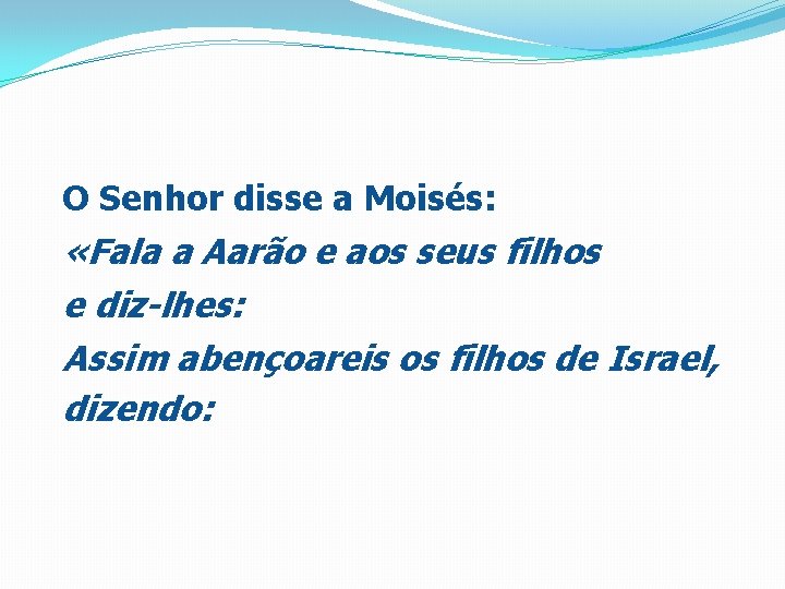 O Senhor disse a Moisés: «Fala a Aarão e aos seus filhos e diz-lhes: