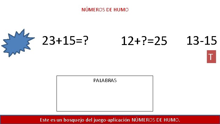 NÚMEROS DE HUMO 23+15=? 12+? =25 13 -15 T PALABRAS Este es un bosquejo