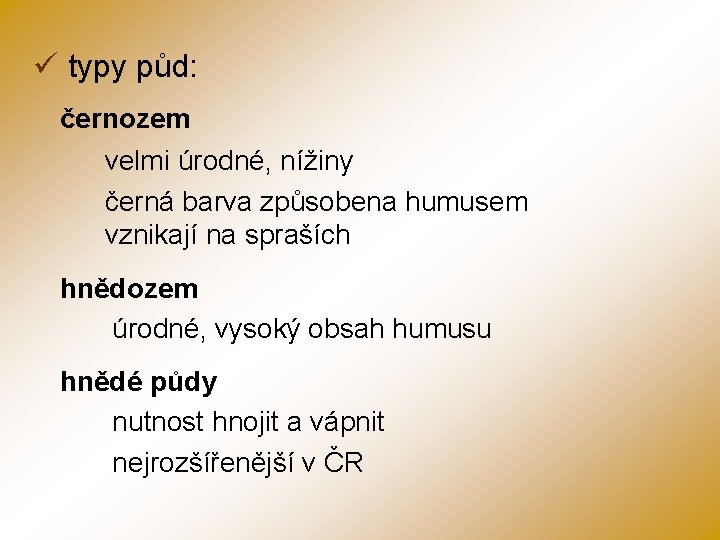 ü typy půd: černozem velmi úrodné, nížiny černá barva způsobena humusem vznikají na spraších