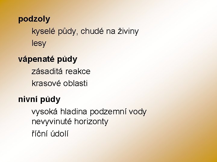 podzoly kyselé půdy, chudé na živiny lesy vápenaté půdy zásaditá reakce krasové oblasti nivní