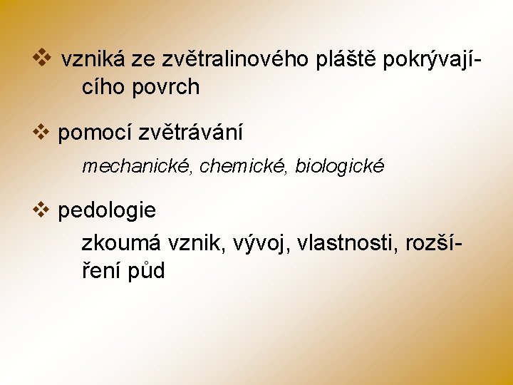 v vzniká ze zvětralinového pláště pokrývajícího povrch v pomocí zvětrávání mechanické, chemické, biologické v