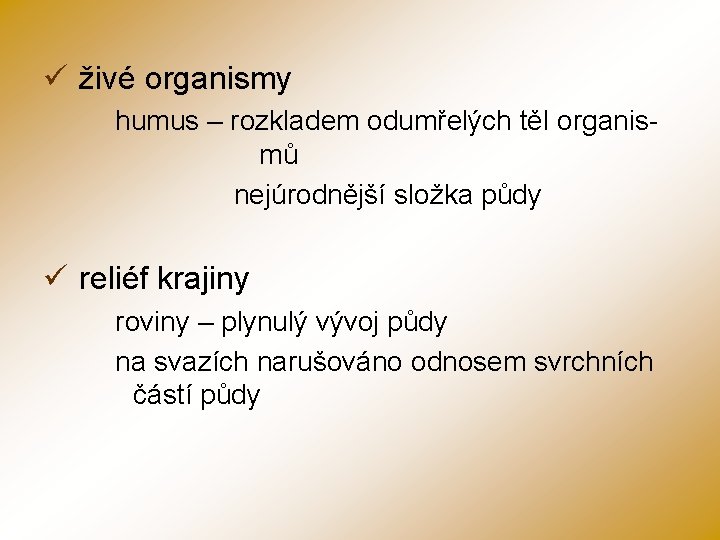 ü živé organismy humus – rozkladem odumřelých těl organismů nejúrodnější složka půdy ü reliéf