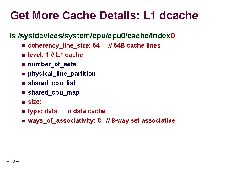 Get More Cache Details: L 1 dcache ls /sys/devices/system/cpu 0/cache/index 0 n coherency_line_size: 64
