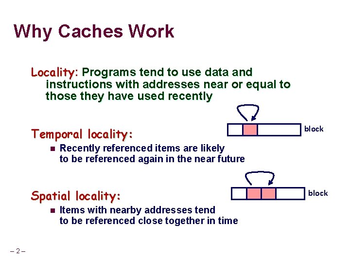 Why Caches Work Locality: Programs tend to use data and instructions with addresses near