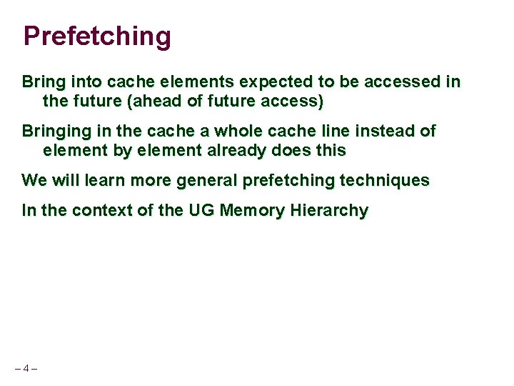 Prefetching Bring into cache elements expected to be accessed in the future (ahead of