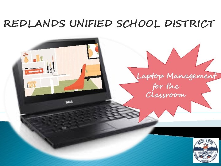 REDLANDS UNIFIED SCHOOL DISTRICT Laptop Management for the Classroom 