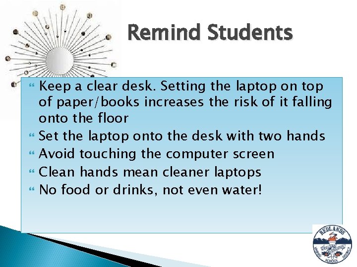 Remind Students Keep a clear desk. Setting the laptop on top of paper/books increases