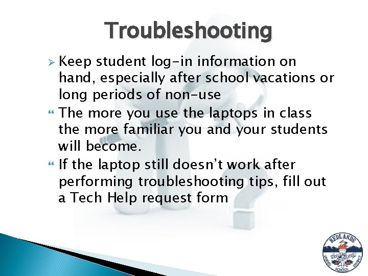 Troubleshooting Ø Keep student log-in information on hand, especially after school vacations or long