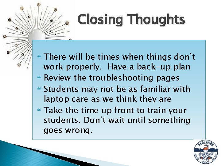 Closing Thoughts There will be times when things don’t work properly. Have a back-up