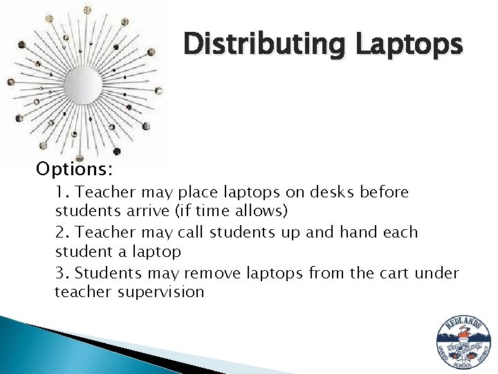 Distributing Laptops Options: 1. Teacher may place laptops on desks before students arrive (if