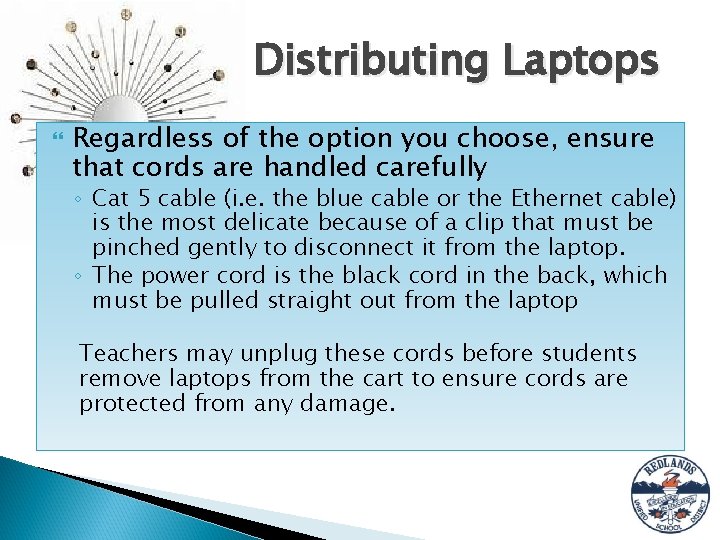 Distributing Laptops Regardless of the option you choose, ensure that cords are handled carefully
