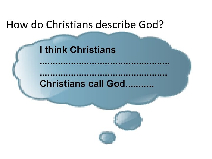 How do Christians describe God? I think Christians. . . . . . .