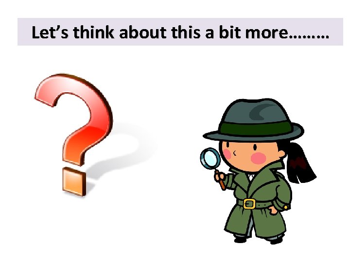 Let’s think about this a bit more……… 