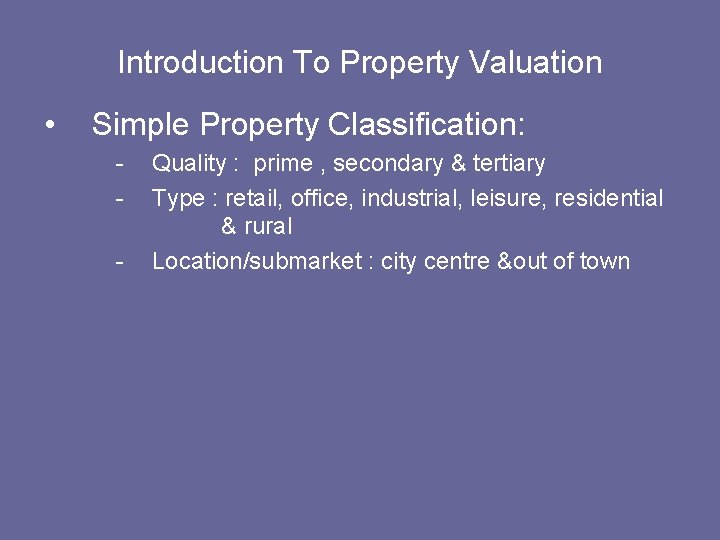 Introduction To Property Valuation • Simple Property Classification: - Quality : prime , secondary