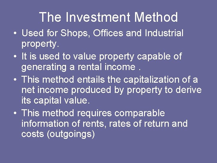 The Investment Method • Used for Shops, Offices and Industrial property. • It is