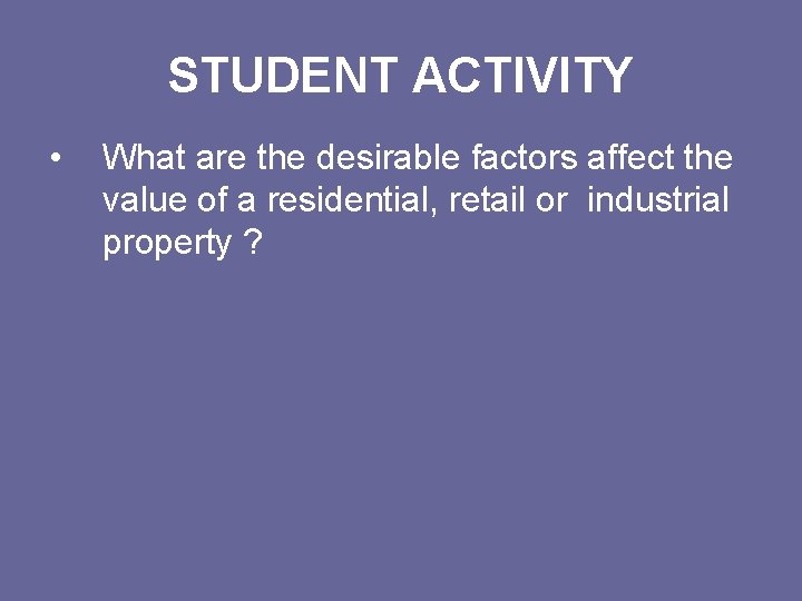 STUDENT ACTIVITY • What are the desirable factors affect the value of a residential,